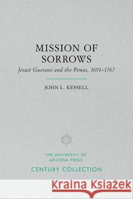 Mission of Sorrows: Jesuit Guevavi and the Pimas, 1691-1767 John L. Kessell 9780816535279 University of Arizona Press - książka
