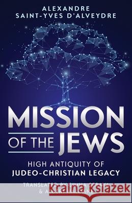 Mission of the Jews: High Antiquity of Judeo-Christian Legacy Alexandre Saint-Yves d'Alveydre, Simha Seraya, Albert Haldane 9780983710271 Manakael Masterworks - książka