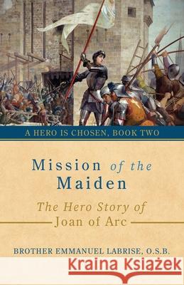 Mission of the Maiden: The Hero Story of Joan of Arc Brother Emmanuel Labris Izabela Ciesinska Sam Wall 9781963123203 Saint Joseph Books - książka