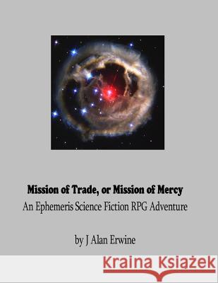 Mission of Trade or Mission of Mercy: An Ephemeris RPG Adventure J. Alan Erwine 9781512063417 Createspace - książka