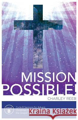 Mission Possible! Cycle B Sermons for Advent, Christmas, and Epiphany Based on the Gospel Texts Charles Reeb 9780788027871 CSS Publishing Company - książka