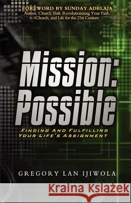 Mission: Possible: Finding and Fulfilling Your Life's Assignment Gregory Lan Ijiwola 9780974673547 Citylight Publications - książka