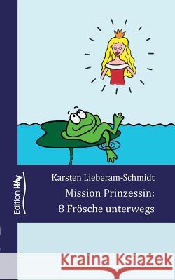 Mission Prinzessin: 8 Frösche unterwegs Karsten Lieberam-Schmidt 9783741241017 Books on Demand - książka