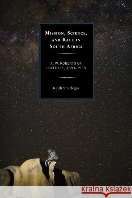 Mission, Science, and Race in South Africa: A. W. Roberts of Lovedale, 1883-1938 Keith Snedegar 9780739196243 Lexington Books - książka