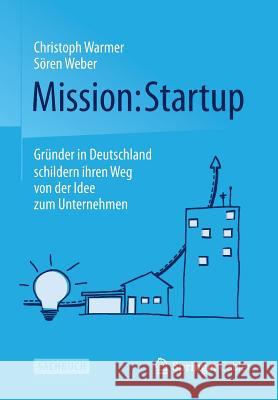 Mission: Startup: Gründer in Deutschland Schildern Ihren Weg Von Der Idee Zum Unternehmen Warmer, Christoph 9783658066529 Springer Gabler - książka