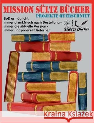 Mission Sültz Bücher - Projekte Querschnitt: BoD ermöglicht: immer druckfrisch nach Bestellung - immer die aktuelle Version - immer und jederzeit lief Sültz, Renate 9783738644388 Books on Demand - książka