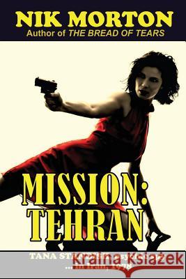 Mission: Tehran: Tana Standish, psychic spy in Iran, 1978 Nik Morton 9781544028521 Createspace Independent Publishing Platform - książka