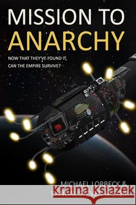 Mission to Anarchy: Now That They've Found It, Can the Empire Survive? Randal Steven Meyer Michael Lloyd Lorbeck 9781797590356 Independently Published - książka