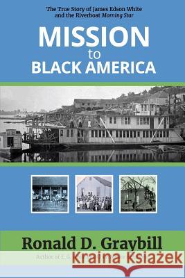 Mission to Black America: The True Story of James Edson White and the Riverboat Morning Star Ronald D. Graybill 9781795673389 Independently Published - książka