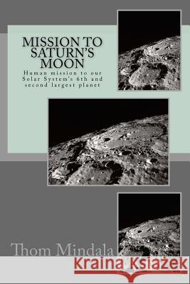 Mission To Saturn's Moon: Human mission to the Solar System's 6th and second largest planet Thom Mindala 9781533147592 Createspace Independent Publishing Platform - książka