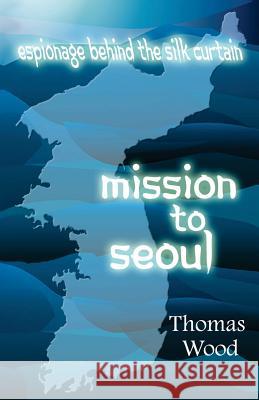 Mission to Seoul Thomas Wood 9780985534202 Green Hills Press, Incorporated - książka