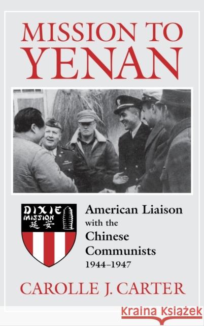 Mission to Yenan: American Liaison with the Chinese Communists, 1944-1947 Carter, Carolle J. 9780813120157 University Press of Kentucky - książka