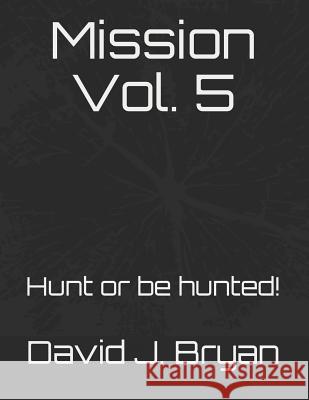 Mission Vol. 5: Hunt or Be Hunted! David Bryan David Jamonde Bryan 9781723805141 Independently Published - książka