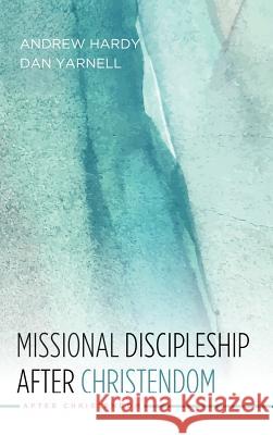 Missional Discipleship After Christendom Dr Andrew Hardy, REV Dan Yarnell 9781498244848 Cascade Books - książka