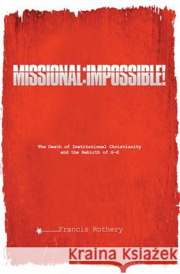 Missional: Impossible!: The Death of Institutional Christianity and the Rebirth of G-d Rothery, Francis 9781625642035 Resource Publications (OR) - książka