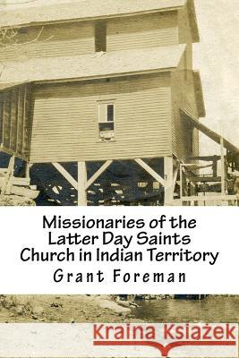 Missionaries of the Latter Day Saints Church in Indian Territory Grant Foreman 9781533469199 Createspace Independent Publishing Platform - książka