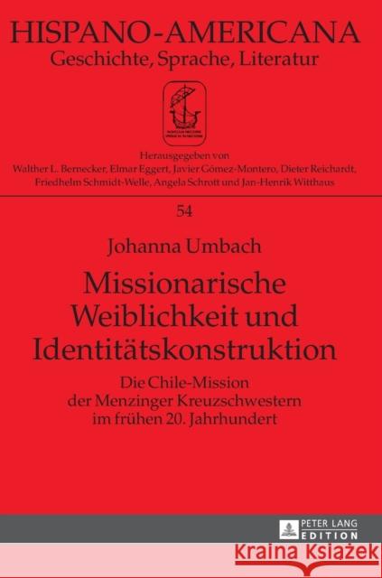 Missionarische Weiblichkeit Und Identitaetskonstruktion: Die Chile-Mission Der Menzinger Kreuzschwestern Im Fruehen 20. Jahrhundert Umbach, Johanna 9783631728345 Peter Lang Gmbh, Internationaler Verlag Der W - książka