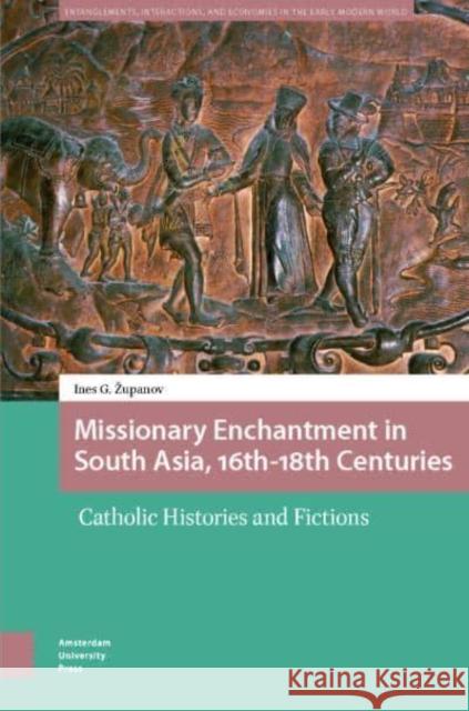 Missionary Enchantment in South Asia, 16th-18th Centuries Ines Zupanov 9789048567751 Amsterdam University Press - książka