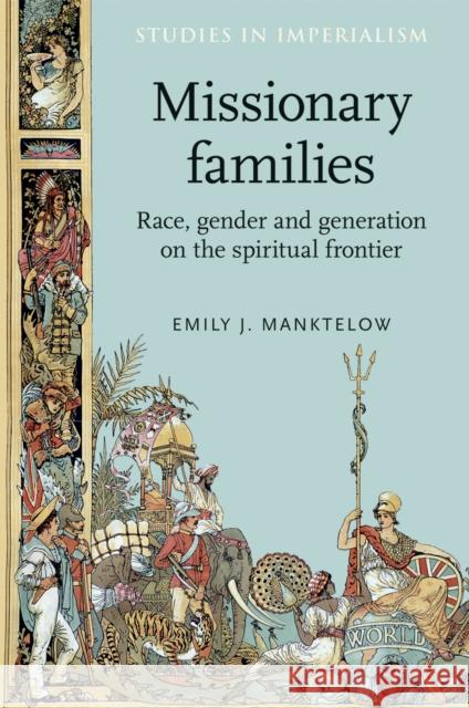 Missionary Families: Race, Gender and Generation on the Spiritual Frontier Manktelow Emil 9780719096709 Manchester University Press - książka