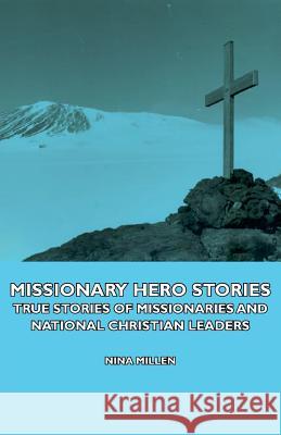 Missionary Hero Stories - True Stories Of Missionaries And National Christian Leaders Nina Millen 9781406737837 Read Books - książka