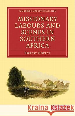 Missionary Labours and Scenes in Southern Africa Robert Moffat 9781108007948 Cambridge University Press - książka