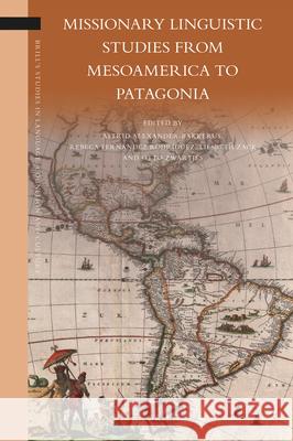 Missionary Linguistic Studies from Mesoamerica to Patagonia Astrid Alexander Bakkerus, Rebeca Fernández Rodríguez, Liesbeth Zack, Otto Zwartjes 9789004424609 Brill - książka