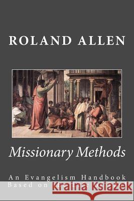 Missionary Methods: An Evangelism Handbook Based on the Life of Paul Roland Allen 9781481259484 Createspace - książka