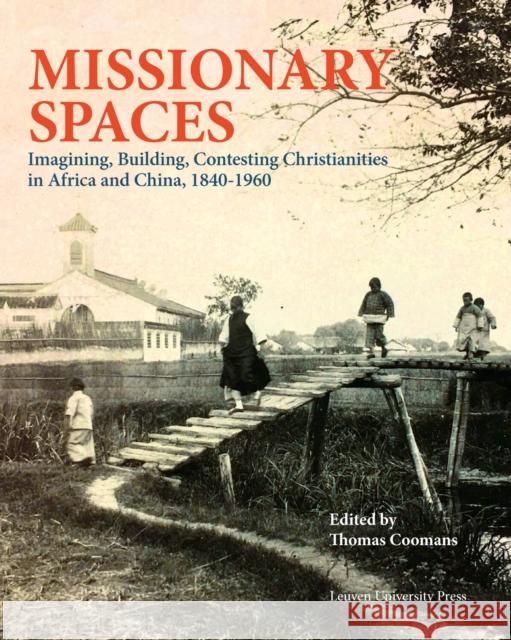Missionary Spaces: Imagining, Building, Contesting Christianities in Africa and China, 1840-1960  9789462701441 Leuven University Press - książka