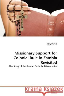 Missionary Support for Colonial Rule in Zambia Revisited Nelly Mwale 9783639377682 VDM Verlag - książka