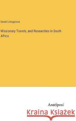 Missionary Travels, and Researches in South Africa David Livingstone   9783382804091 Anatiposi Verlag - książka