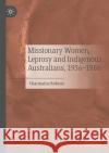 Missionary Women, Leprosy and Indigenous Australians, 1936–1986 Charmaine Robson 9783031057984 Springer International Publishing