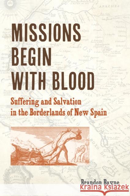 Missions Begin with Blood: Suffering and Salvation in the Borderlands of New Spain Brandon Bayne 9780823294206 Fordham University Press - książka