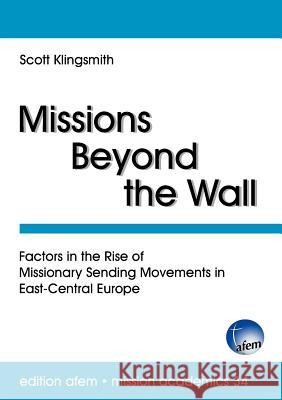 Missions Beyond the Wall: Factors in the Rise of Missionary Sending Movements in East-Central Europe Klingsmith, Scott 9783941750555 VTR Publications - książka