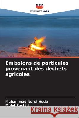 Émissions de particules provenant des déchets agricoles Huda, Muhammad Nurul, Rashid, Mohd 9786209265860 Editions Notre Savoir - książka