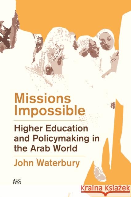 Missions Impossible: Higher Education and Policymaking in the Arab World John Waterbury 9789774169632 American University in Cairo Press - książka