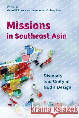 Missions in Southeast Asia: Diversity and Unity in God’s Design Kiem-Kiok Kwa, Samuel Ka-Chieng Law 9781839734366 Langham Publishing - książka
