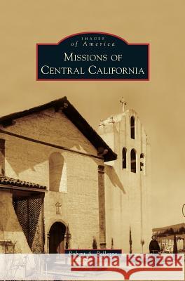 Missions of Central California Robert A Bellezza 9781531665470 Arcadia Publishing Library Editions - książka