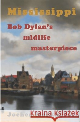 Mississippi: Bob Dylan's midlife masterpiece Markhorst, Jochen 9798680198131 Independently Published - książka