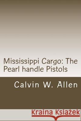 Mississippi Cargo: The Pearl Handle Pistols Calvin W. Allen 9781976272974 Createspace Independent Publishing Platform - książka