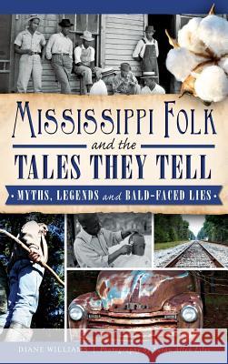 Mississippi Folk and the Tales They Tell: Myths, Legends and Bald-Faced Lies Diane Williams Susan Allen Liles 9781540208118 History Press Library Editions - książka