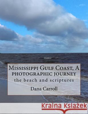 Mississippi Gulf Coast, A photographic journey: the beach and scriptures Carroll, Dana M. 9781541206816 Createspace Independent Publishing Platform - książka