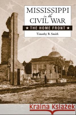 Mississippi in the Civil War: The Home Front Timothy B. Smith 9781628461695 University Press of Mississippi - książka