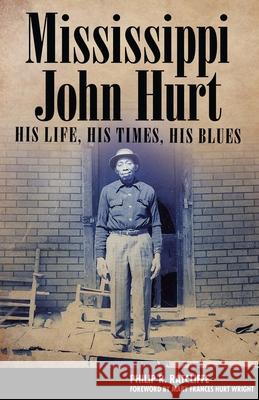 Mississippi John Hurt: His Life, His Times, His Blues Philip R. Ratcliffe Mary Frances Hurt Wright 9781496818355 University Press of Mississippi - książka