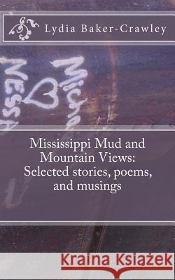 Mississippi Mud and Mountain Views: Selected stories, poems, and musings Baker-Crawley, Lydia 9781494968991 Createspace - książka