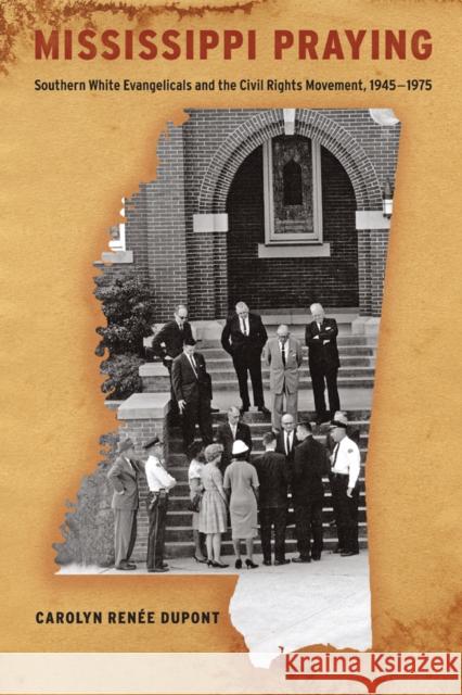 Mississippi Praying: Southern White Evangelicals and the Civil Rights Movement, 1945-1975 Carolyn Renaee DuPont 9780814708415 New York University Press - książka