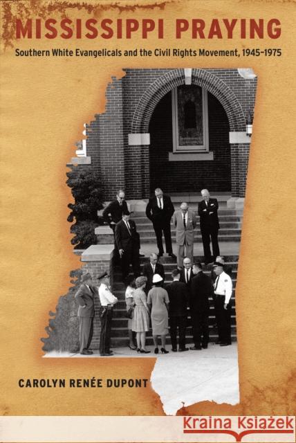 Mississippi Praying: Southern White Evangelicals and the Civil Rights Movement, 1945-1975 Carolyn DuPont 9781479823512 New York University Press - książka