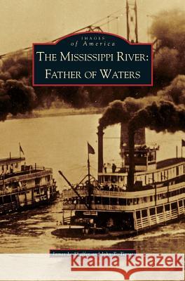 Mississippi River: Father of Waters James L Shaffer, John T Tigges 9781531604691 Arcadia Publishing Library Editions - książka