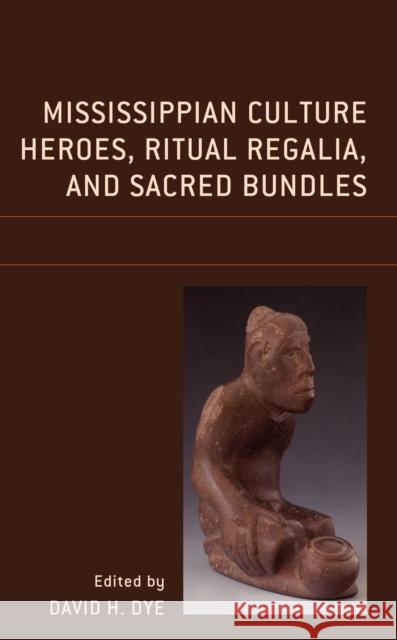 Mississippian Culture Heroes, Ritual Regalia, and Sacred Bundles David H. Dye Carol Diaz-Granados James R. Duncan 9781793650597 Lexington Books - książka