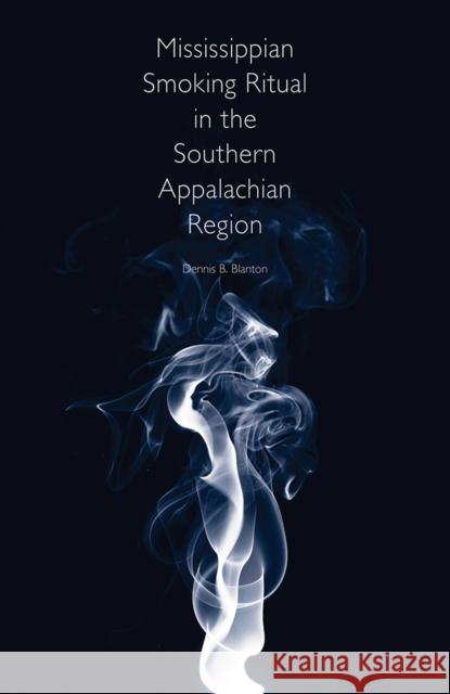 Mississippian Smoking Ritual in the Southern Appalachian Region Dennis B. Blanton 9781621901891 Univ Tennessee Press - książka