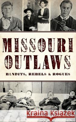 Missouri Outlaws: Bandits, Rebels & Rogues Paul Kirkman 9781540228567 History Press Library Editions - książka